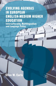 Title: Evolving Agendas in European English-Medium Higher Education: Interculturality, Multilingualism and Language Policy, Author: Clive W. Earls