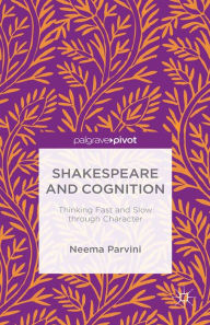 Title: Shakespeare and Cognition: Thinking Fast and Slow through Character, Author: N. Parvini