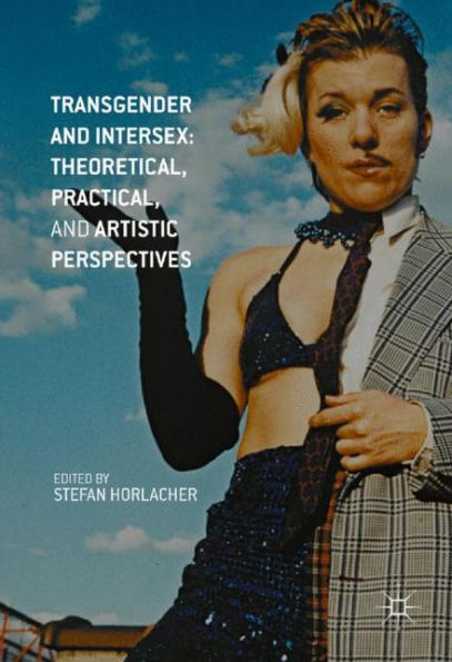 Transgender and Intersex: Theoretical, Practical, Artistic Perspectives