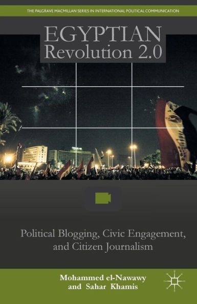 Egyptian Revolution 2.0: Political Blogging, Civic Engagement, and Citizen Journalism