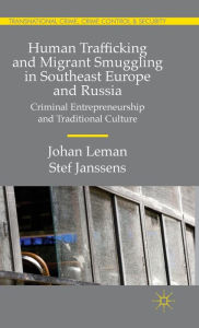 Title: Human Trafficking and Migrant Smuggling in Southeast Europe and Russia: Criminal Entrepreneurship and Traditional Culture, Author: Johan Leman