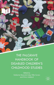 Title: The Palgrave Handbook of Disabled Children's Childhood Studies, Author: Katherine Runswick-Cole