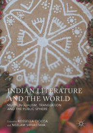 Title: Indian Literature and the World: Multilingualism, Translation, and the Public Sphere, Author: Rossella Ciocca