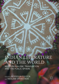 Title: Indian Literature and the World: Multilingualism, Translation, and the Public Sphere, Author: Rossella Ciocca