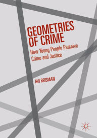 Title: Geometries of Crime: How Young People Perceive Crime and Justice, Author: Avi Brisman