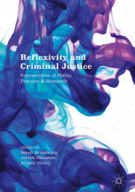 Title: Reflexivity and Criminal Justice: Intersections of Policy, Practice and Research, Author: Sarah Armstrong