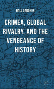 Title: Crimea, Global Rivalry, and the Vengeance of History, Author: Hall Gardner