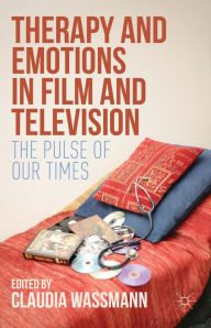 Title: Therapy and Emotions in Film and Television: The Pulse of Our Times, Author: Claudia Wassmann