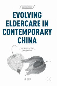 Title: Evolving Eldercare in Contemporary China: Two Generations, One Decision, Author: Lin Chen