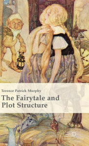 Title: The Fairytale and Plot Structure, Author: Terence Patrick Murphy