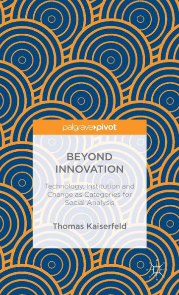 Beyond Innovation: Technology, Institution and Change as Categories for Social Analysis