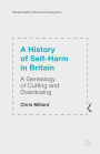 A History of Self-Harm in Britain: A Genealogy of Cutting and Overdosing