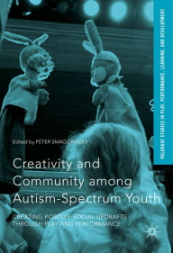 Title: Creativity and Community among Autism-Spectrum Youth: Creating Positive Social Updrafts through Play and Performance, Author: Peter Smagorinsky