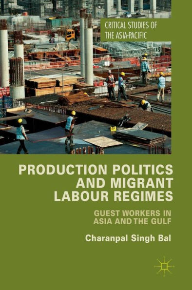 Production Politics and Migrant Labour Regimes: Guest Workers Asia the Gulf