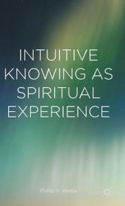 Title: Intuitive Knowing as Spiritual Experience, Author: Phillip H. Wiebe