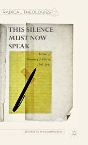 Title: This Silence Must Now Speak: Letters of Thomas J. J. Altizer, 1995-2015, Author: T. Altizer