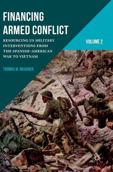 Financing Armed Conflict, Volume 2: Resourcing US Military Interventions from the Spanish-American War to Vietnam