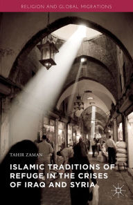 Title: Islamic Traditions of Refuge in the Crises of Iraq and Syria, Author: Tahir Zaman