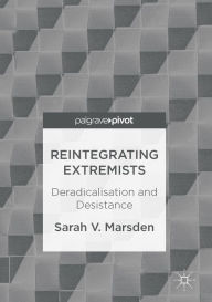Title: Reintegrating Extremists: Deradicalisation and Desistance, Author: Sarah V. Marsden
