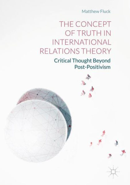 The Concept of Truth International Relations Theory: Critical Thought Beyond Post-Positivism