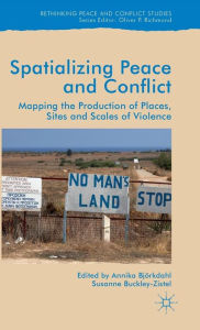 Title: Spatialising Peace and Conflict: Mapping the Production of Places, Sites and Scales of Violence, Author: Annika Bjorkdahl