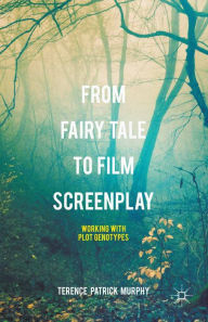 Title: From Fairy Tale to Film Screenplay: Working with Plot Genotypes, Author: Terence Patrick Murphy