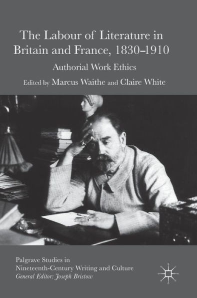 The Labour of Literature Britain and France, 1830-1910: Authorial Work Ethics