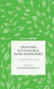 Title: Crafting Sustainable Wine Businesses: Concepts and Cases, Author: Armand Gilinsky