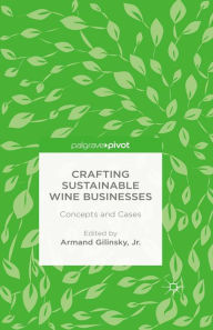 Title: Crafting Sustainable Wine Businesses: Concepts and Cases: Concepts and Cases, Author: Armand Gilinsky