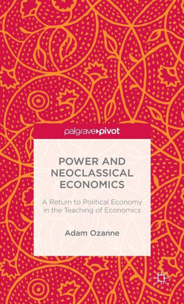 Power and Neoclassical Economics: A Return to Political Economy in the Teaching of Economics