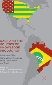 Title: Race and the Politics of Knowledge Production: Diaspora and Black Transnational Scholarship in the United States and Brazil, Author: G. Mitchell-Walthour