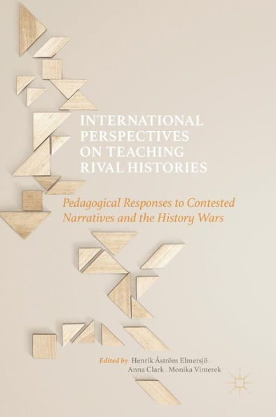 International Perspectives on Teaching Rival Histories: Pedagogical Responses to Contested Narratives and the History Wars