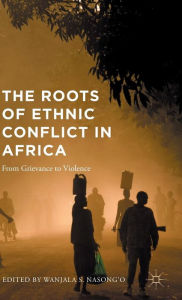 Title: The Roots of Ethnic Conflict in Africa: From Grievance to Violence, Author: Wanjala S. Nasong'o