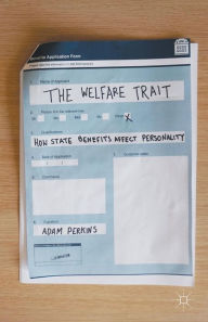 Title: The Welfare Trait: How State Benefits Affect Personality, Author: Adam Perkins