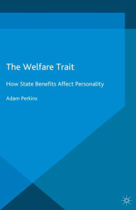 Title: The Welfare Trait: How State Benefits Affect Personality, Author: Adam Perkins