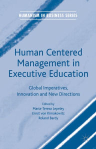 Title: Human Centered Management in Executive Education: Global Imperatives, Innovation and New Directions, Author: Maria-Teresa Lepeley
