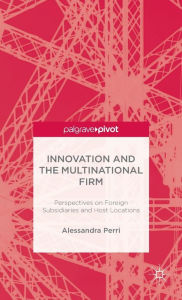 Title: Innovation and the Multinational Firm: Perspectives on Foreign Subsidiaries and Host Locations, Author: A. Perri