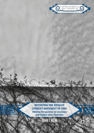 Title: Revisiting the Mexican Student Movement of 1968: Shifting Perspectives in Literature and Culture since Tlatelolco, Author: Juan J. Rojo