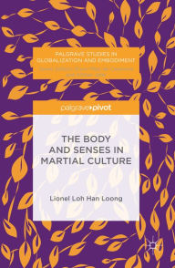 Title: The Body and Senses in Martial Culture, Author: H.L.L Loh