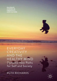 Title: Everyday Creativity and the Healthy Mind: Dynamic New Paths for Self and Society, Author: Ruth Richards