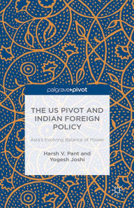 Title: The US Pivot and Indian Foreign Policy: Asia's Evolving Balance of Power, Author: H. Pant