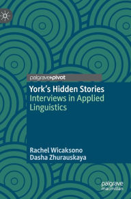 Title: York's Hidden Stories: Interviews in Applied Linguistics, Author: Rachel Wicaksono