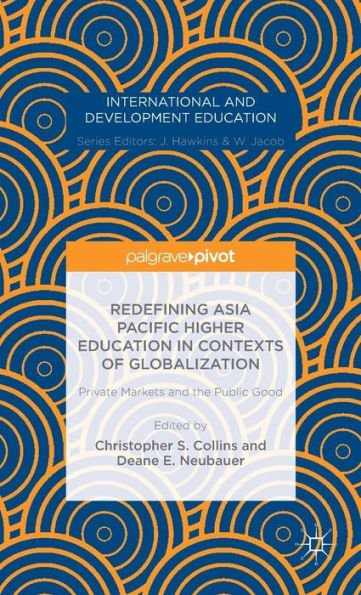 Redefining Asia Pacific Higher Education Contexts of Globalization: Private Markets and the Public Good