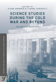 Title: Science Studies during the Cold War and Beyond: Paradigms Defected, Author: Elena Aronova