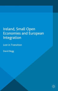 Title: Ireland, Small Open Economies and European Integration: Lost in Transition, Author: D. Begg