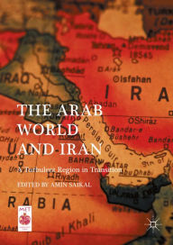 Title: The Arab World and Iran: A Turbulent Region in Transition, Author: Amin Saikal