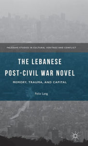 Pda ebooks free downloads The Lebanese Post-Civil War Novel: Memory, Trauma, and Capital in English