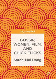 Title: Gossip, Women, Film, and Chick Flicks, Author: Sarah-Mai Dang