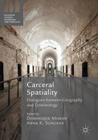 Title: Carceral Spatiality: Dialogues between Geography and Criminology, Author: Dominique Moran