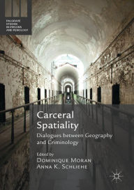 Title: Carceral Spatiality: Dialogues between Geography and Criminology, Author: Dominique Moran